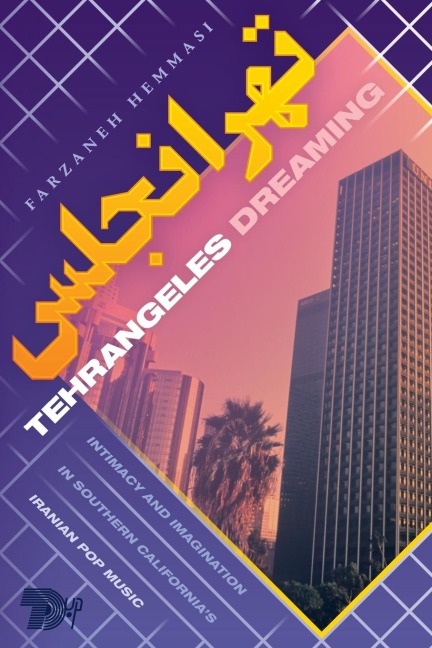Tehrangeles Dreaming: Intimacy and Imagination in Southern Californias Iranian Pop Music