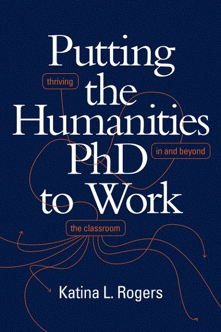 Putting the Humanities PhD to Work: Thriving in and Beyond the Classroom