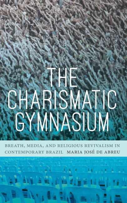 The Charismatic Gymnasium: Breath, Media, and Religious Revivalism in Contemporary Brazil