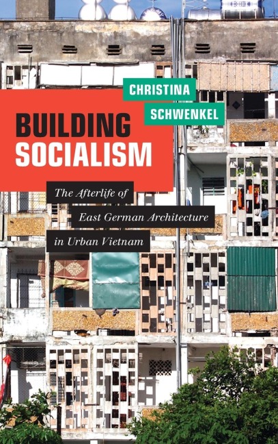 Building Socialism: The Afterlife of East German Architecture in Urban Vietnam