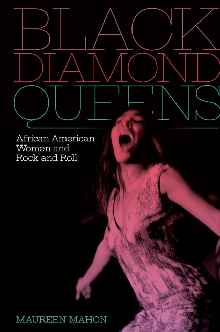 Black Diamond Queens: African American Women and Rock and Roll