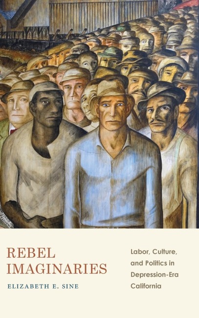 Rebel Imaginaries: Labor, Culture, and Politics in Depression-Era California