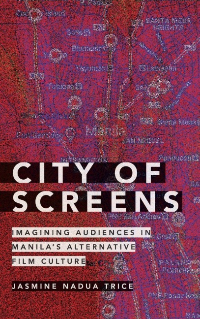 City of Screens: Imagining Audiences in Manilas Alternative Film Culture