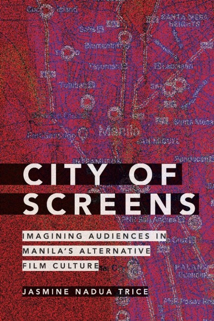 City of Screens: Imagining Audiences in Manilas Alternative Film Culture