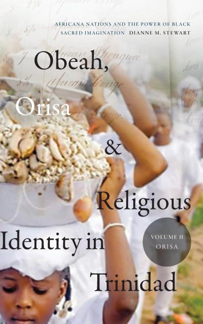 Obeah, Orisa, and Religious Identity in Trinidad, Volume II, Orisa: Africana Nations and the Power of Black Sacred Imagination, Volume 2