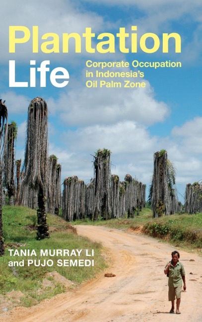 Plantation Life: Corporate Occupation in Indonesias Oil Palm Zone