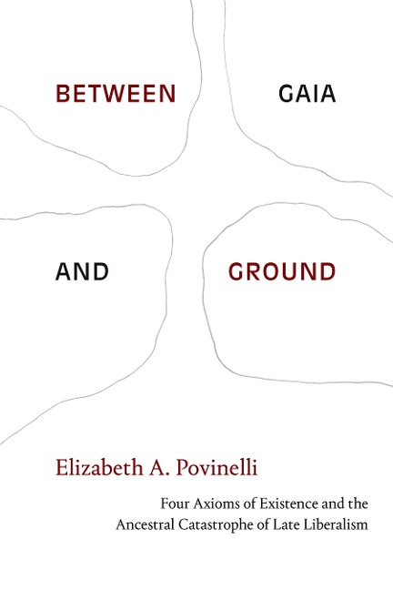 Between Gaia and Ground: Four Axioms of Existence and the Ancestral Catastrophe of Late Liberalism