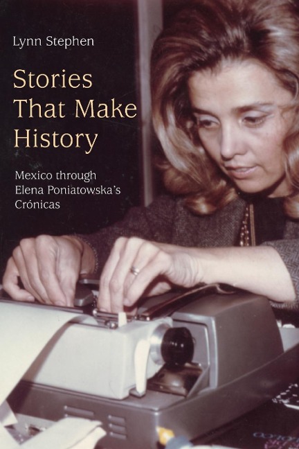 Stories That Make History: Mexico through Elena Poniatowskas Crónicas