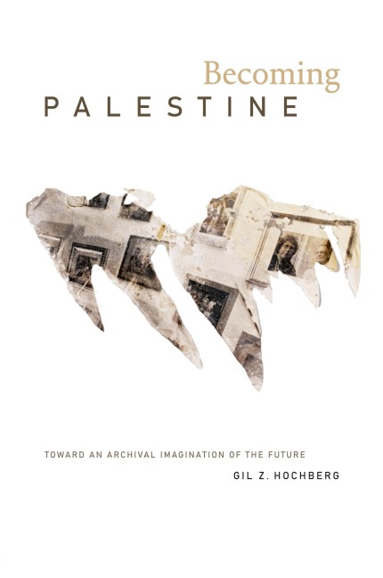 Becoming Palestine: Toward an Archival Imagination of the Future