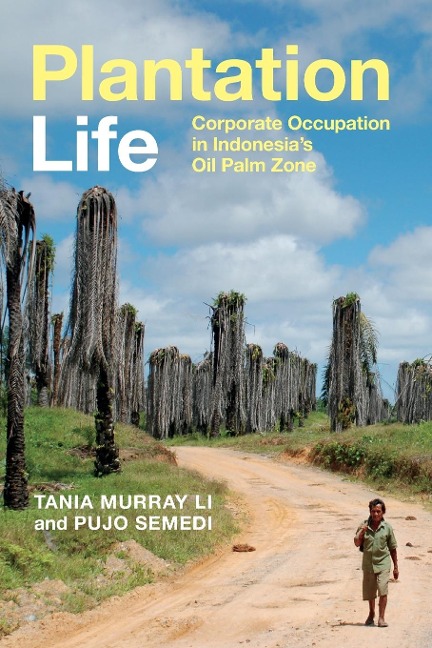 Plantation Life: Corporate Occupation in Indonesias Oil Palm Zone