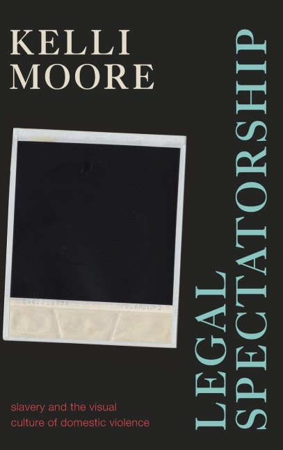 Legal Spectatorship: Slavery and the Visual Culture of Domestic Violence