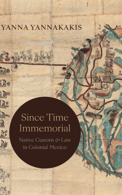 Since Time Immemorial: Native Custom and Law in Colonial Mexico
