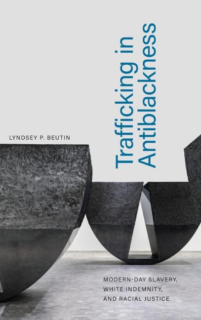 Trafficking in Antiblackness: Modern-Day Slavery, White Indemnity, and Racial Justice