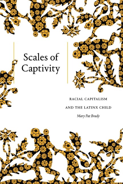 Scales of Captivity: Racial Capitalism and the Latinx Child