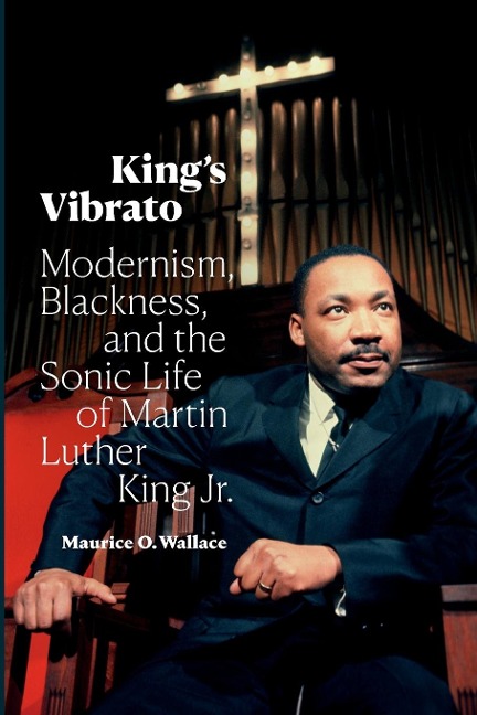 Kings Vibrato: Modernism, Blackness, and the Sonic Life of Martin Luther King Jr.