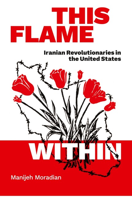 This Flame Within: Iranian Revolutionaries in the United States