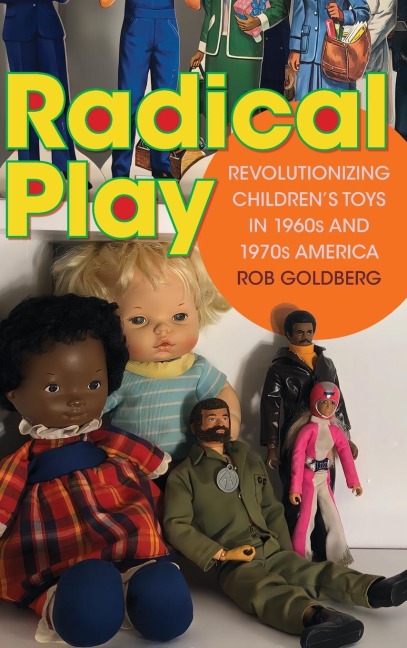 Radical Play: Revolutionizing Childrens Toys in 1960s and 1970s America