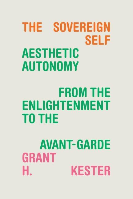 The Sovereign Self: Aesthetic Autonomy from the Enlightenment to the Avant-Garde