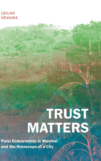 Trust Matters: Parsi Endowments in Mumbai and the Horoscope of a City
