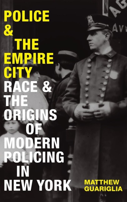 Police and the Empire City: Race and the Origins of Modern Policing in New York