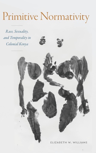 Primitive Normativity: Race, Sexuality, and Temporality in Colonial Kenya