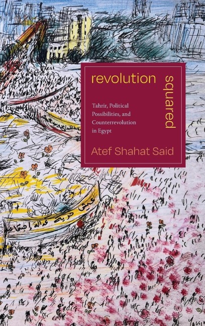 Revolution Squared: Tahrir, Political Possibilities, and Counterrevolution in Egypt