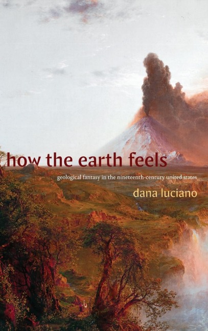 How the Earth Feels: Geological Fantasy in the Nineteenth-Century United States