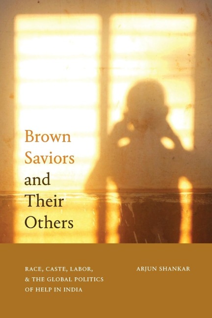 Brown Saviors and Their Others: Race, Caste, Labor, and the Global Politics of Help in India