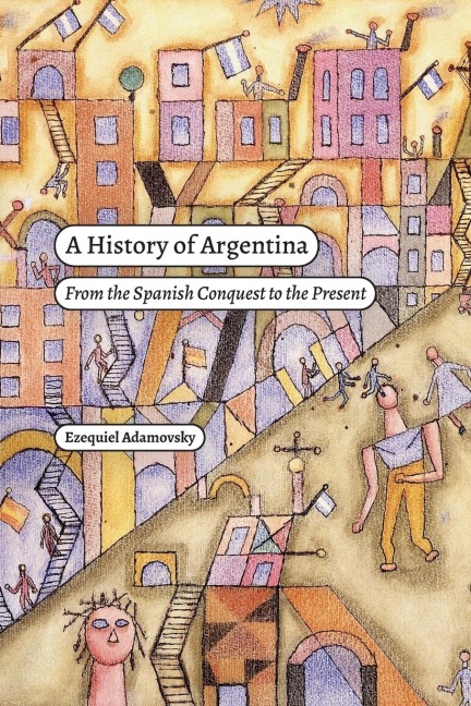 A History of Argentina: From the Spanish Conquest to the Present