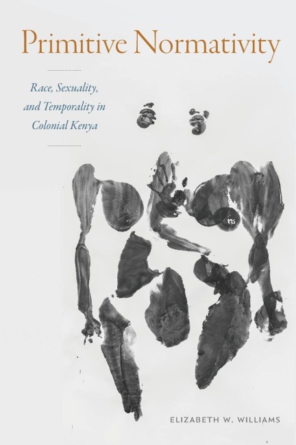 Primitive Normativity: Race, Sexuality, and Temporality in Colonial Kenya
