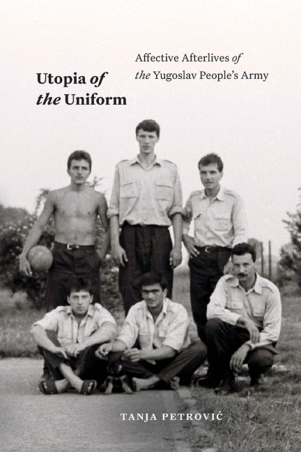 Utopia of the Uniform: Affective Afterlives of the Yugoslav Peoples Army