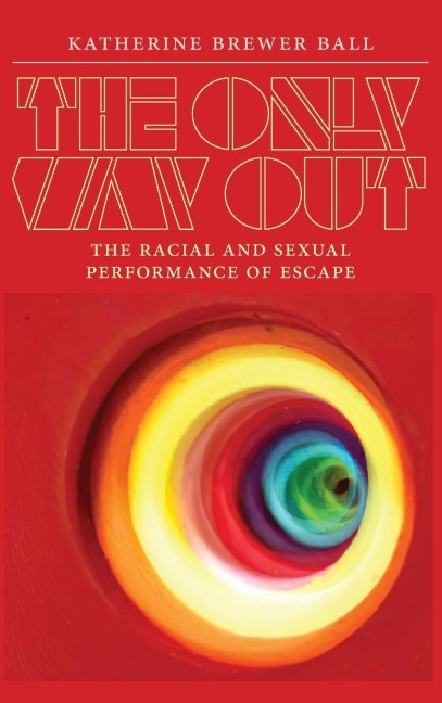 The Only Way Out: The Racial and Sexual Performance of Escape