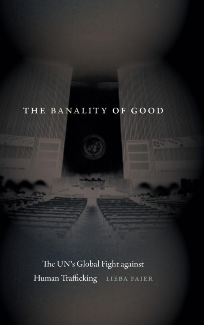 The Banality of Good: The UN's Global Fight against Human Trafficking