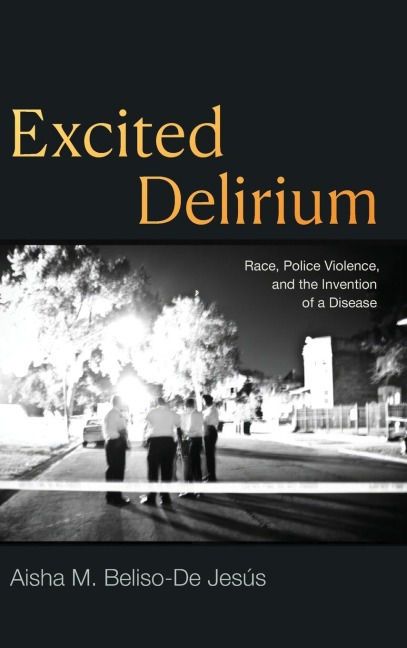 Excited Delirium: Race, Police Violence, and the Invention of a Disease