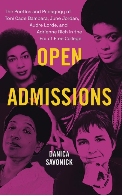 Open Admissions: The Poetics and Pedagogy of Toni Cade Bambara, June Jordan, Audre Lorde, and Adrienne Rich in the Era of Free College