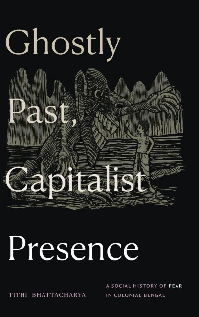 Ghostly Past, Capitalist Presence: A Social History of Fear in Colonial Bengal