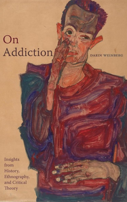 On Addiction: Insights from History, Ethnography, and Critical Theory