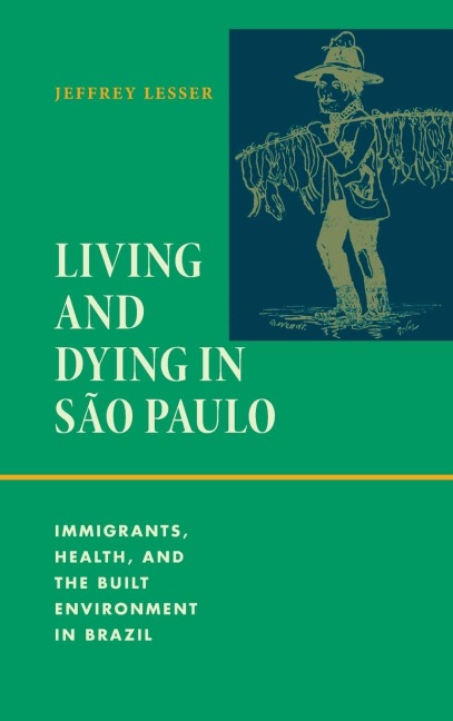 Living and Dying in São Paulo: Immigrants, Health, and the Built Environment in Brazil