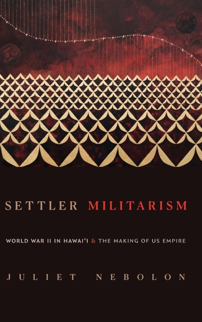 Settler Militarism: World War II in Hawai'i and the Making of Us Empire