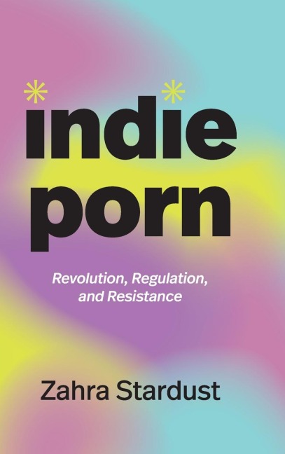 Indie Porn: Revolution, Regulation, and Resistance