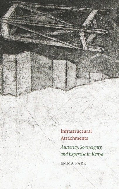 Infrastructural Attachments: Austerity, Sovereignty, and Expertise in Kenya