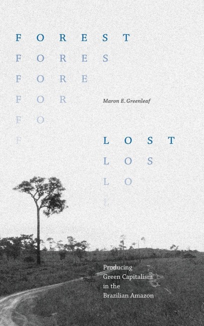 Forest Lost: Producing Green Capitalism in the Brazilian Amazon