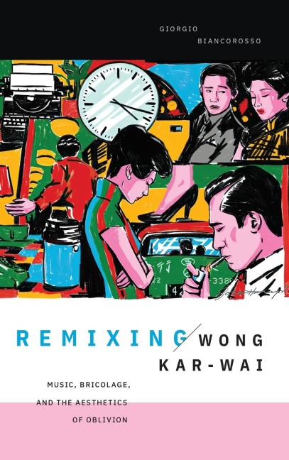 Remixing Wong Kar-wai: Music, Bricolage, and the Aesthetics of Oblivion