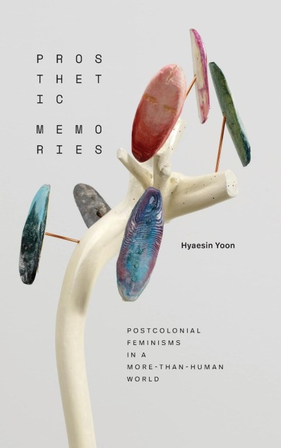 Prosthetic Memories: Postcolonial Feminisms in a More-Than-Human World