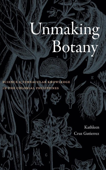 Unmaking Botany: Science and Vernacular Knowledge in the Colonial Philippines