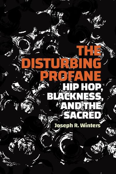 The Disturbing Profane: Hip Hop, Blackness, and the Sacred