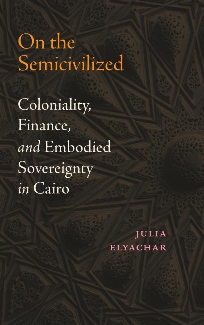 On the Semicivilized: Coloniality, Finance, and Embodied Sovereignty in Cairo