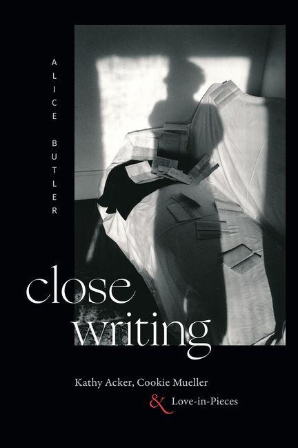 Close Writing: Kathy Acker, Cookie Mueller, and Love-In-Pieces