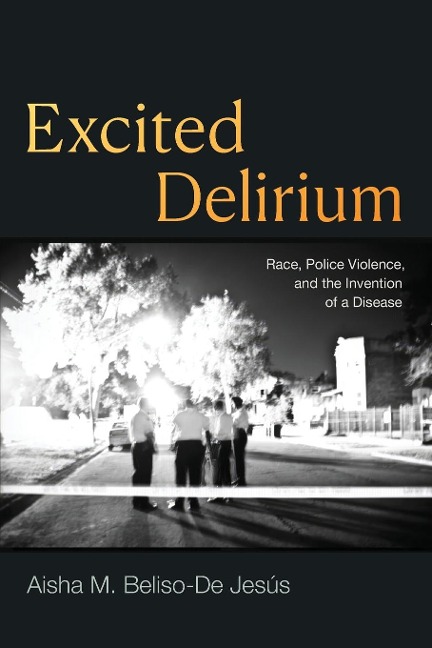 Excited Delirium: Race, Police Violence, and the Invention of a Disease