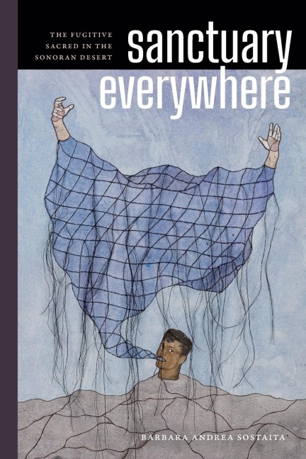 Sanctuary Everywhere: The Fugitive Sacred in the Sonoran Desert